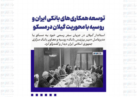 توسعه همکاری‌های بانکی ایران و روسیه با محوریت گیلان در مسکو
